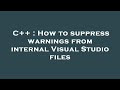 C++ : How to suppress warnings from internal Visual Studio files