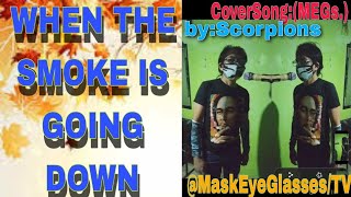 "WHEN THE SMOKE IS GOING DOWN" by:Scorpions-CoverSong:(MEGs.)