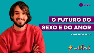 COMO VAI SER O FUTURO DAS RELAÇÕES? AMOR E TECNOLOGIA com Teobaldo | soltos sa