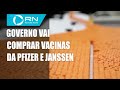 Governo vai comprar vacinas da Pfizer e da Janssen