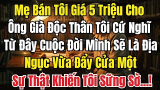 Mẹ Bán Tôi Cho Ông Già Độc Thân Giá 5 Triệu - Sự Thật Gây Sững Sờ!