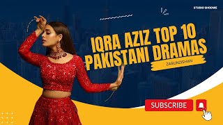 Iqra Aziz Top 10 Pakistani Dramas List | Iqra Aziz Best Dramas
