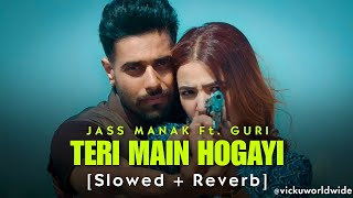 Teri Main Hogayi - [LoFi + Slowed + Reverb] - Jass Manak | Guri | Tufang | New Punjabi Songs 2023