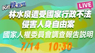 0714國家人權委員會「林水泉遭受國家行政不法侵害人身自由案」公布記者會｜民視快新聞｜