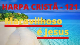 Harpa Cristã - 121 - Maravilhoso é Jesus - Levi - (com letra)