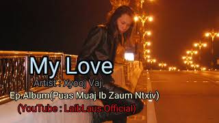 Xyooj​ Vaj​ -​ My​ Love​(Ep.Album​ Puas​ Muaj​ Ib​ Zaum Ntxiv)​