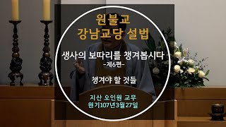 원기107년 2022-3-27 설법  '생사의 보따리를 챙겨 봅시다(6편)' : 지산 오인원 교무