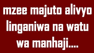 MZEE MAJUTO ALIVYO LINGANIWA NA WATU WA MANHAJI SALAFI, SHK, ABUU ABDIRAHMAN SHAFII.