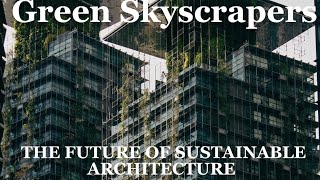 Green Skyscrapers — The Future of Sustainable Architecture