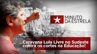 Caravana #LulaLivre Com Haddad no Sudeste Contra o DESMONTE de Bolsonaro | #MinutoDaEstrela