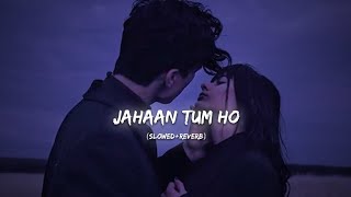 Jahaan Tum Ho (slowed+reverb) | Shrey Singhal | Jahaan Tum Ho