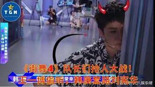 《#街舞4》队长们抢人大战！#王一博 偷听，韩庚套路刘宪华