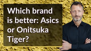 Which brand is better: Asics or Onitsuka Tiger?