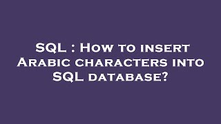 SQL : How to insert Arabic characters into SQL database?
