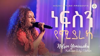 Nefsen Yemiareka | ነፍስን የሚያረካ | Kalkidan (Lily) Tilahun | ቃልኪዳን (ሊሊ) ጥላሁን | NEW VIDEO | #musicvideo