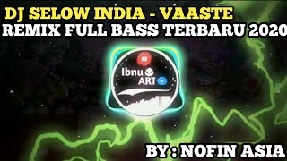 DJ SELOW INDIA - VAASTE REMIX FULL BAS TERBARU 2020 || BY : NOFIN ASIA