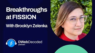 Breakthroughs at FISSION with Brooklyn Zelenka | DWeb Decoded