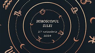 Horoscop Zilnic 27 NOIEMBRIE 2024 | Află ce te Așteaptă Mâine