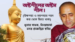 অষ্টশীলের অষ্টম শীল। উচ্চশয্যা ও মহাশয্যায়  শয়ন করা থেকে বিরত  থাকা । ভদন্ত প্রজ্ঞেন্দ্রিয় স্থবির।