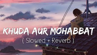 Khuda Aur Mohabbat (Slowed+Reverb) Rahat Fateh Ali Khan | Nish Asher | Lofi Music.