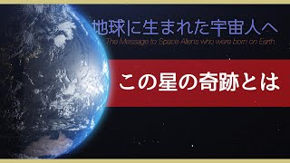 この星の奇跡とは -地球に生まれた宇宙人へ-