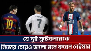 যে দুই ফুটবলারকে নিজের চেয়েও ভালো মনে করেন নেইমার!