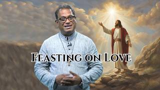 Homily on Feasting on Love! John 6:24-35 [Sunday Reflection] Homily August 4, 2024