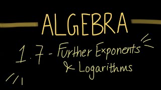 Unit 1.7 - Algebra - Further Exponents \u0026 Logarithms