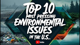 Top 10 Most Pressing Environmental Issues in the U S