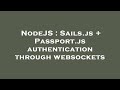 NodeJS : Sails.js + Passport.js authentication through websockets