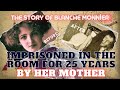 The Story of Blanche Monnier - Imprisoned in the Room for 25 Years By HER MOTHER