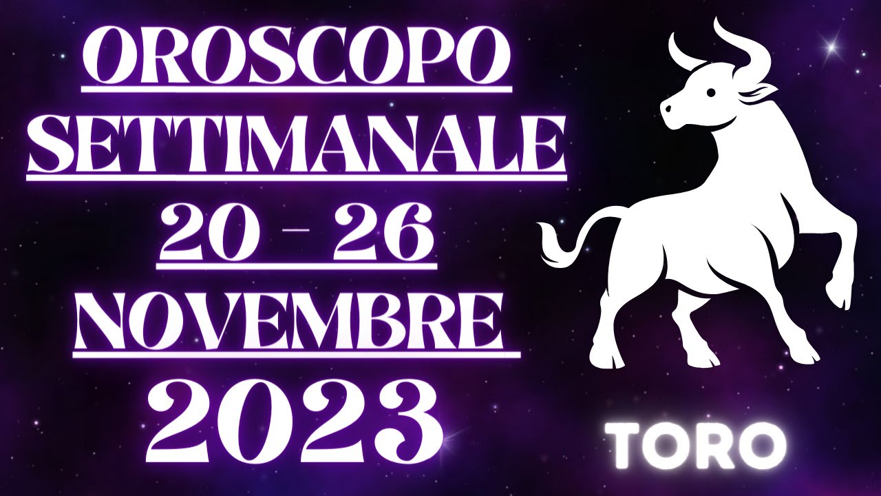 OROSCOPO SETTIMANALE 20 - 26 Novembre 2023 Toro - YouTube