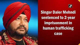 Singer Daler Mehndi sentenced to 2-year imprisonment in human trafficking case
