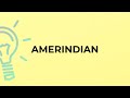 What is the meaning of the word AMERINDIAN?