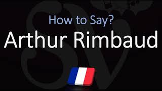 How to Pronounce Arthur Rimbaud? (CORRECTLY) French Author Pronunciation