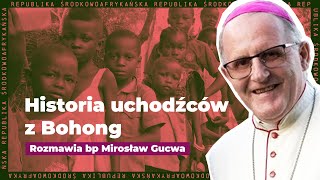 Historia uchodźców z Bohong - Rozmawia bp Mirosław Gucwa