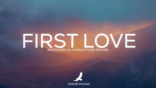 PROPHETIC WORSHIP // FIRST LOVE // 4 HOURS INSTRUMENTAL // MARK 12:30
