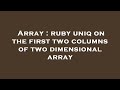Array : ruby uniq on the first two columns of two dimensional array