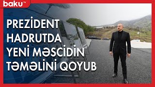 Prezident Hadrut qəsəbəsində yeni məscidin təməlini qoyub - Baku TV