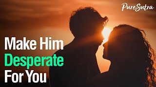 How To Make Him Desperate For You (Never Have A Broken Heart Again)