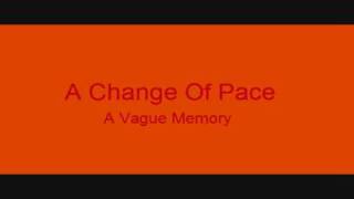 A Change Of Pace - A Vague Memory