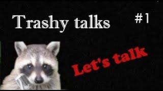 Let's Talk: Trashytalks #1