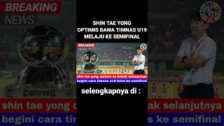 SHIN TAE YONG OPTIMIS BAWA TIMNAS U19 MELAJU KE BABAK SEMIFINAL