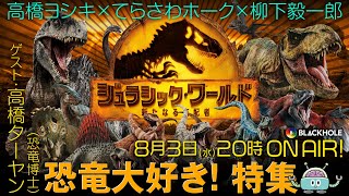 『ジュラシック・ワールド/新たなる支配者』と恐竜大好き！特集／高橋ヨシキ×柳下毅一郎×てらさわホーク×高橋ターヤン（恐竜博士）【ネタバレあり】#blackholetv