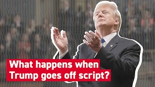 What happens when Trump goes off script?