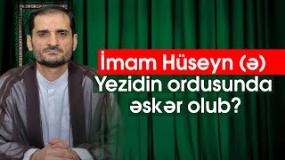 İmam Hüseyn (ə) Yezidin ordusunda əskər olub? ŞÜBHƏYƏ CAVAB - Seyyid Elman