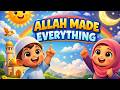 ALLAH MADE EVERYTHING | ISLAMIC LEARNING | MUSLIM KIDS