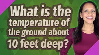 What is the temperature of the ground about 10 feet deep?