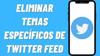 Cómo Eliminar Temas Específicos de Twitter Feed