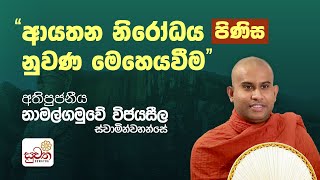 ආයතන නිරෝධය පිණිස නුවණ මෙහෙයවීම | අතිපුජනීය නාමල්ගමුවේ විජයසීල ස්වාමින්වහන්සේ